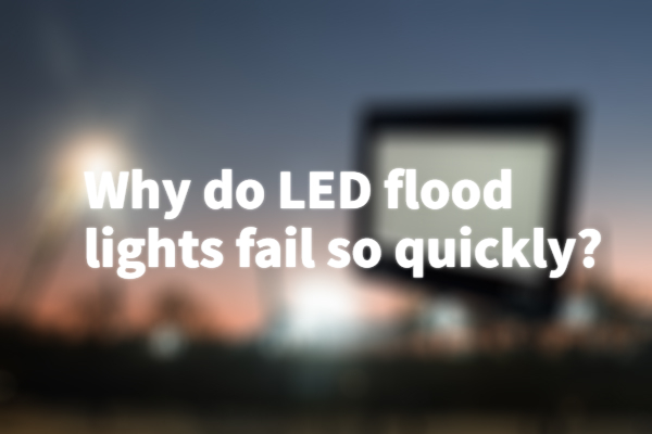 Why do LED flood lights fail so quickly?