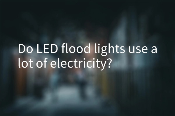 Do LED flood lights use a lot of electricity？