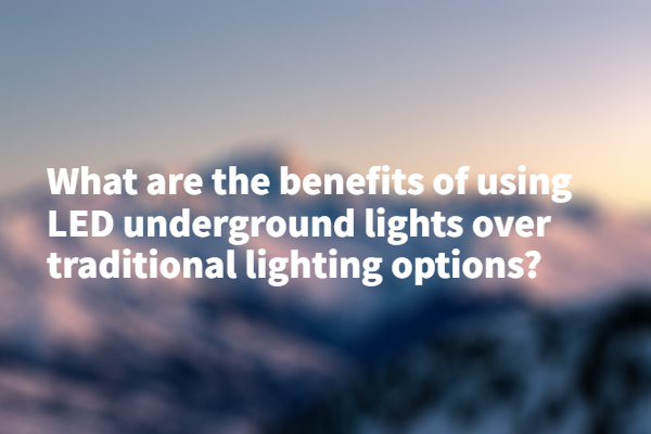 What are the benefits of using LED underground lights over traditional lighting options?